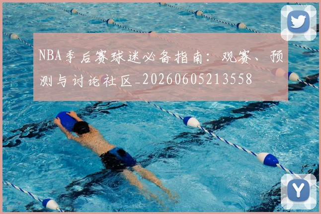 NBA季后赛球迷必备指南:观赛、预测与讨论社区_20260605213558