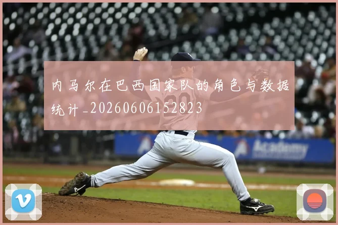内马尔在巴西国家队的角色与数据统计_20260606152823