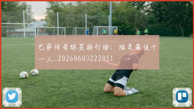 巴萨传奇球星排行榜:谁是最佳十一人_20260603222051